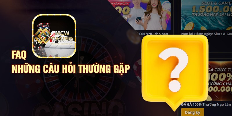 Câu hỏi thường gặp khi tham gia trải nghiệm cá cược tại Mcw Casino