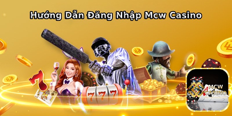 Thủ tục đăng nhập Mcw Casino nhanh chóng